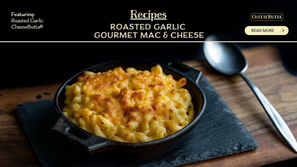 Roasted Garlic CheeseButta® - Gourmet Mac & Cheese