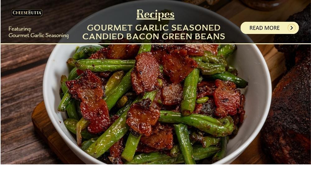 Garlic Gourmet Candied Bacon Green Beans - CheeseButta - Gourmet Products