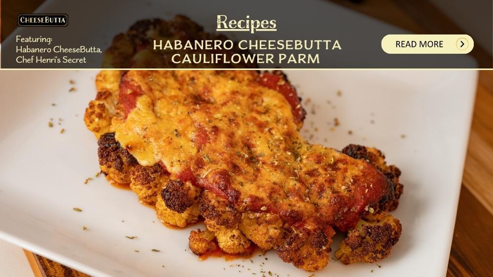 Habanero Cheesebutta Cauliflower Parm w/ Chef Henri's Secret Seasoning - CheeseButta - Gourmet Products