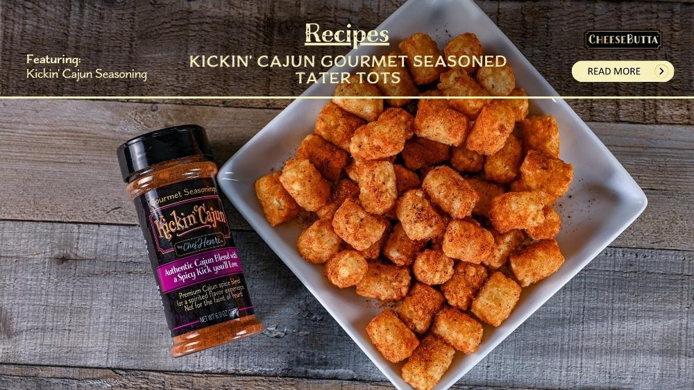 Kickin' Cajun Seasoned Tater Tots - CheeseButta - Gourmet Products