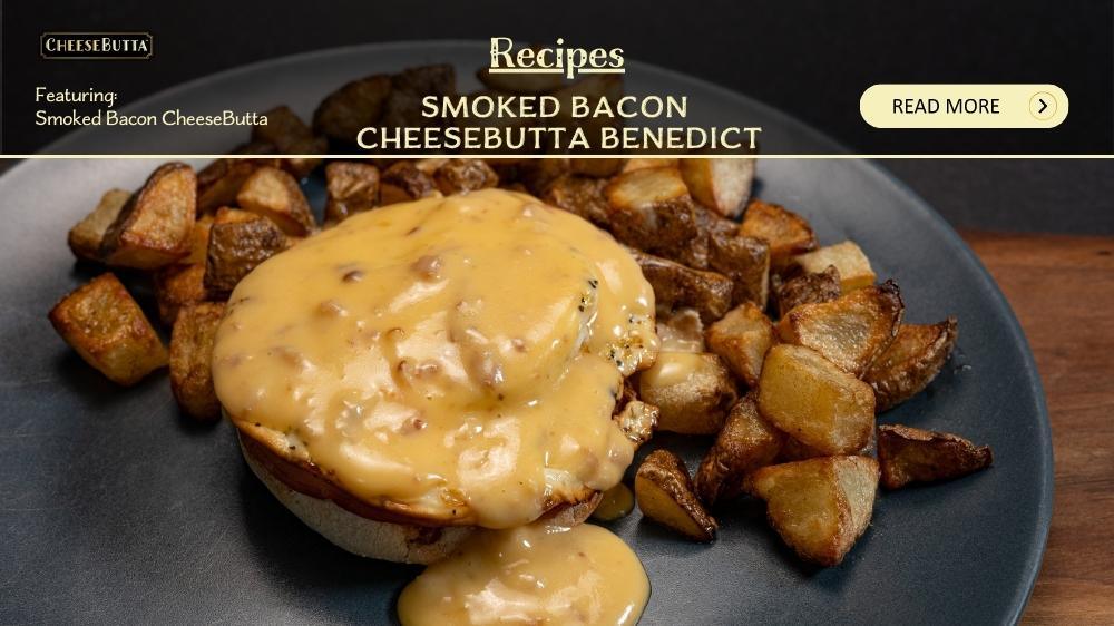 Smoked Bacon CheeseButta Benedict - CheeseButta - Gourmet Products
